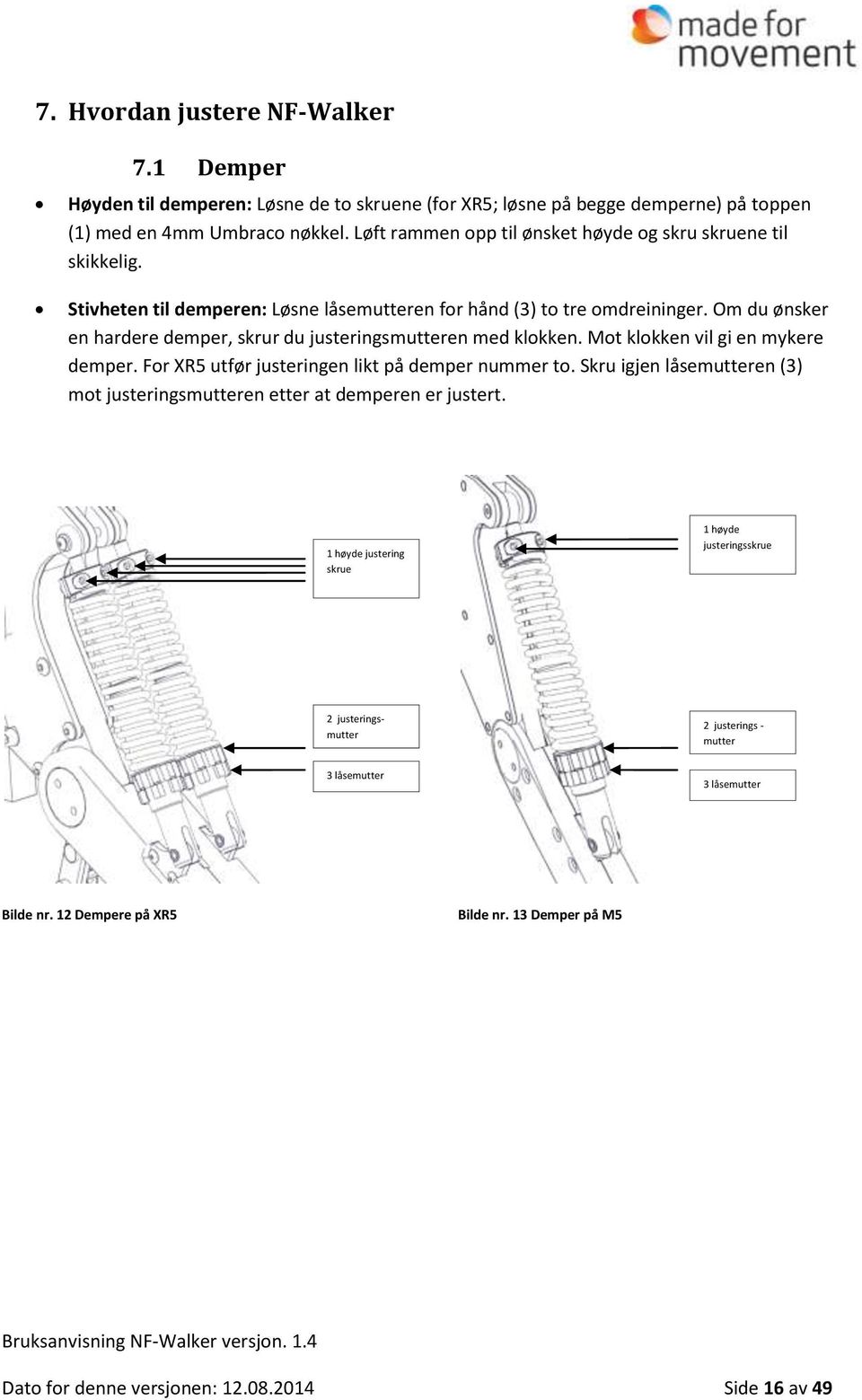 Om du ønsker en hardere demper, skrur du justeringsmutteren med klokken. Mot klokken vil gi en mykere demper. For XR5 utfør justeringen likt på demper nummer to.