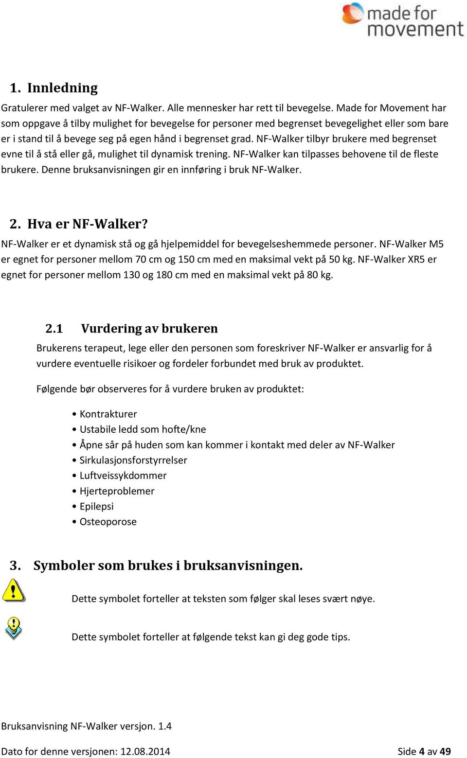 NF-Walker tilbyr brukere med begrenset evne til å stå eller gå, mulighet til dynamisk trening. NF-Walker kan tilpasses behovene til de fleste brukere.