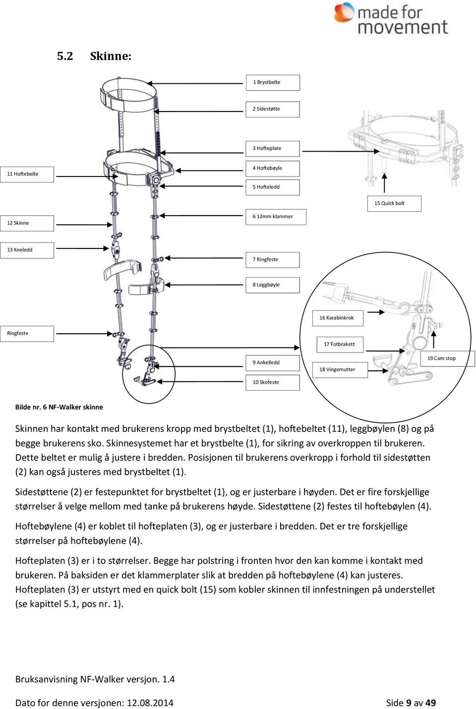 6 NF-Walker skinne Skinnen har kontakt med brukerens kropp med brystbeltet (1), hoftebeltet (11), leggbøylen (8) og på begge brukerens sko.