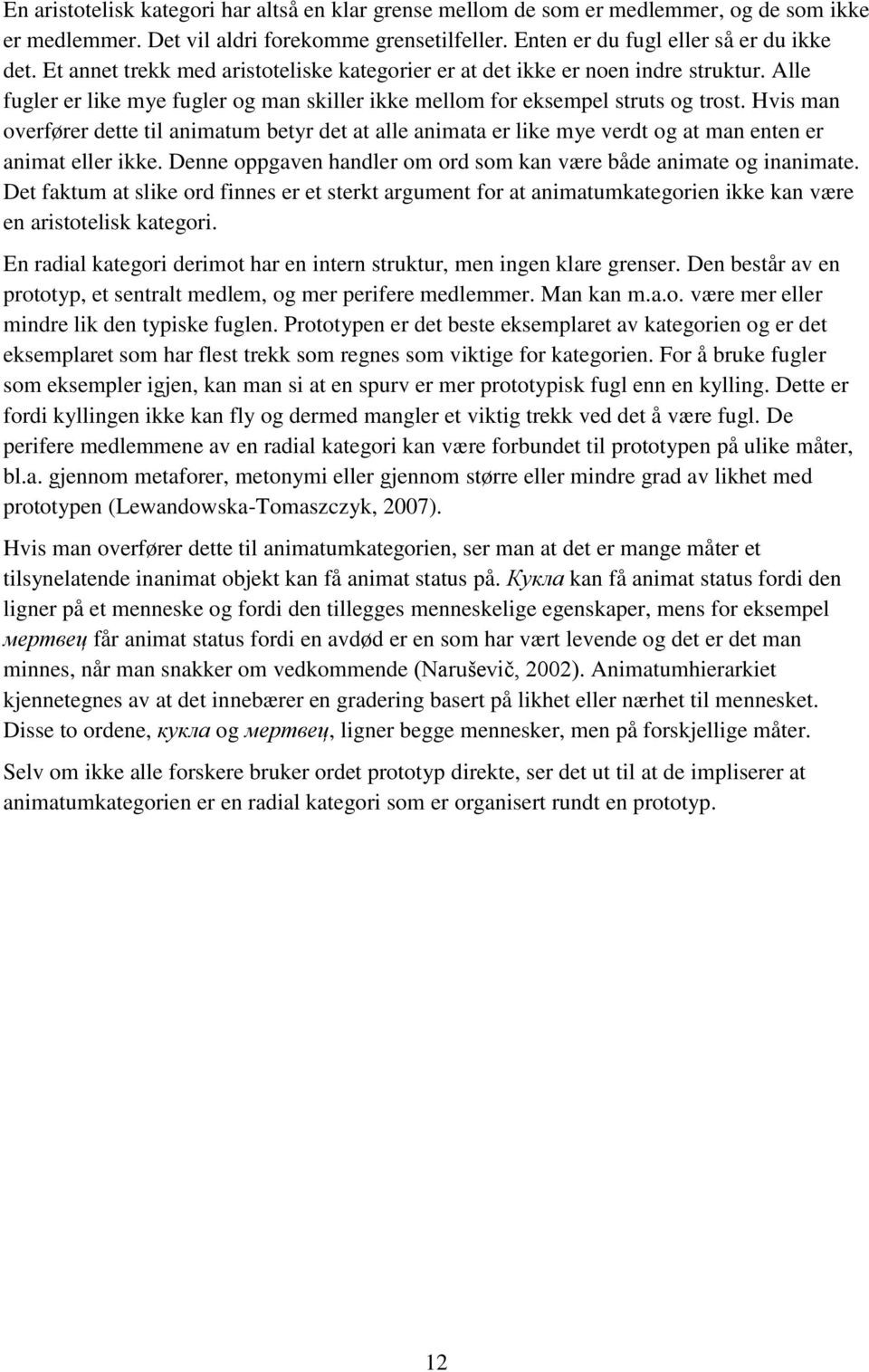 Hvis man overfører dette til animatum betyr det at alle animata er like mye verdt og at man enten er animat eller ikke. Denne oppgaven handler om ord som kan være både animate og inanimate.