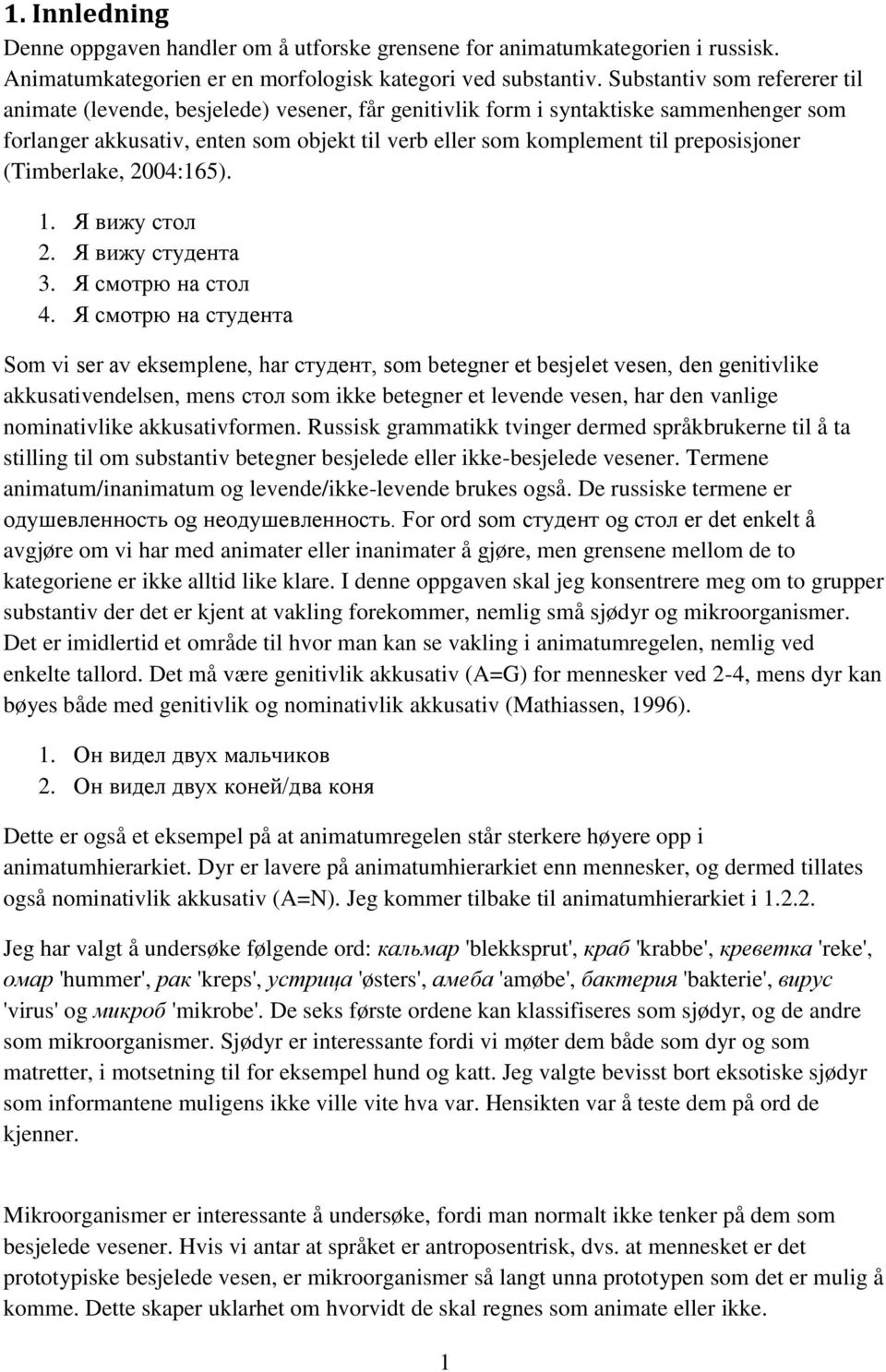 preposisjoner (Timberlake, 2004:165). 1. Я вижу стол 2. Я вижу студента 3. Я смотрю на стол 4.