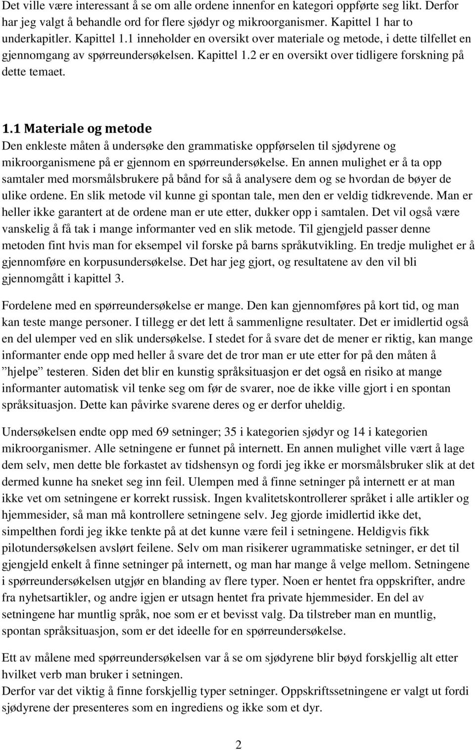 En annen mulighet er å ta opp samtaler med morsmålsbrukere på bånd for så å analysere dem og se hvordan de bøyer de ulike ordene.