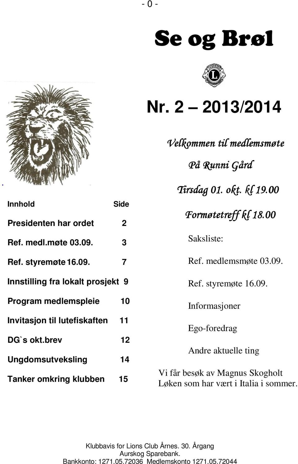 brev 12 Ungdomsutveksling 14 Tanker omkring klubben 15 Velkommen til medlemsmøte På Runni Gård Tirsdag 01. okt. kl 19.