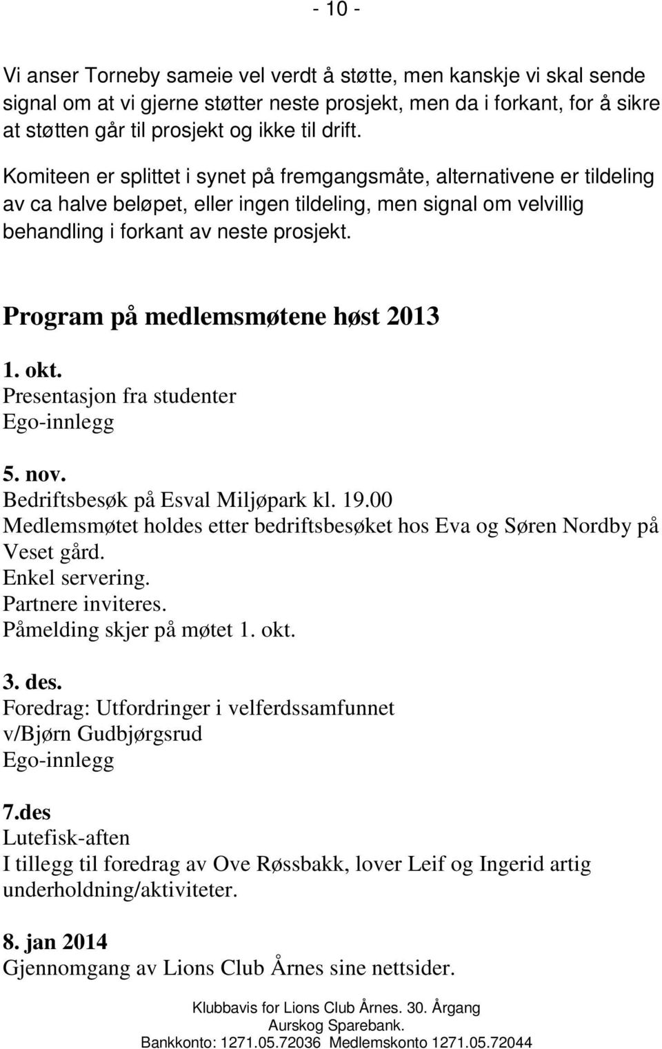 Program på medlemsmøtene høst 2013 1. okt. Presentasjon fra studenter Ego-innlegg 5. nov. Bedriftsbesøk på Esval Miljøpark kl. 19.