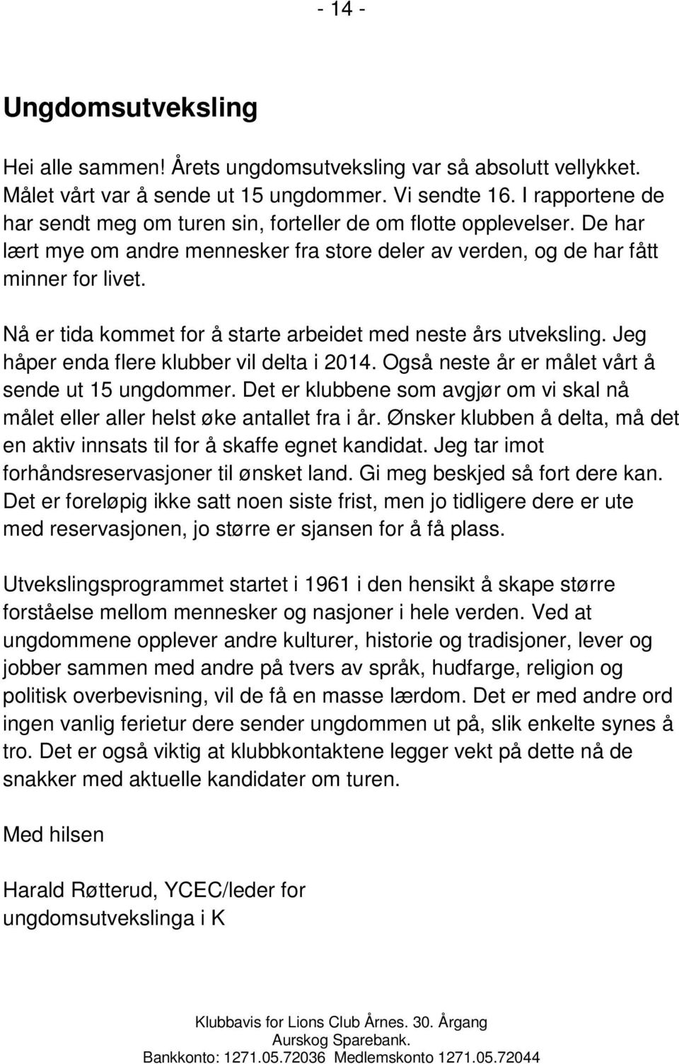 Nå er tida kommet for å starte arbeidet med neste års utveksling. Jeg håper enda flere klubber vil delta i 2014. Også neste år er målet vårt å sende ut 15 ungdommer.