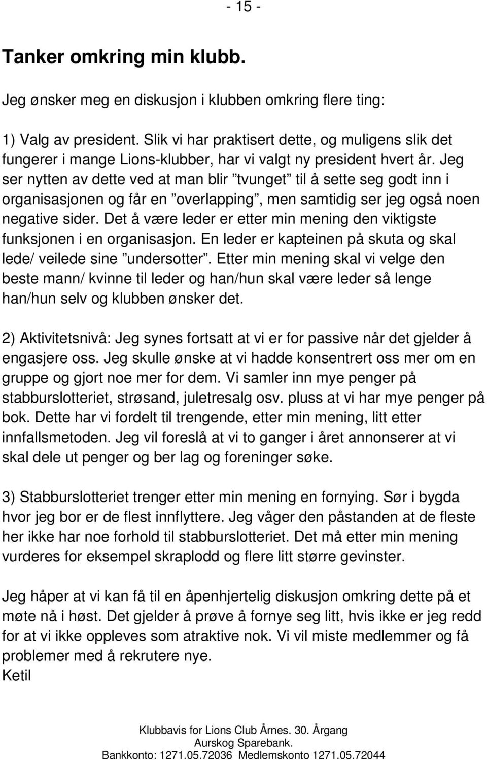 Jeg ser nytten av dette ved at man blir tvunget til å sette seg godt inn i organisasjonen og får en overlapping, men samtidig ser jeg også noen negative sider.