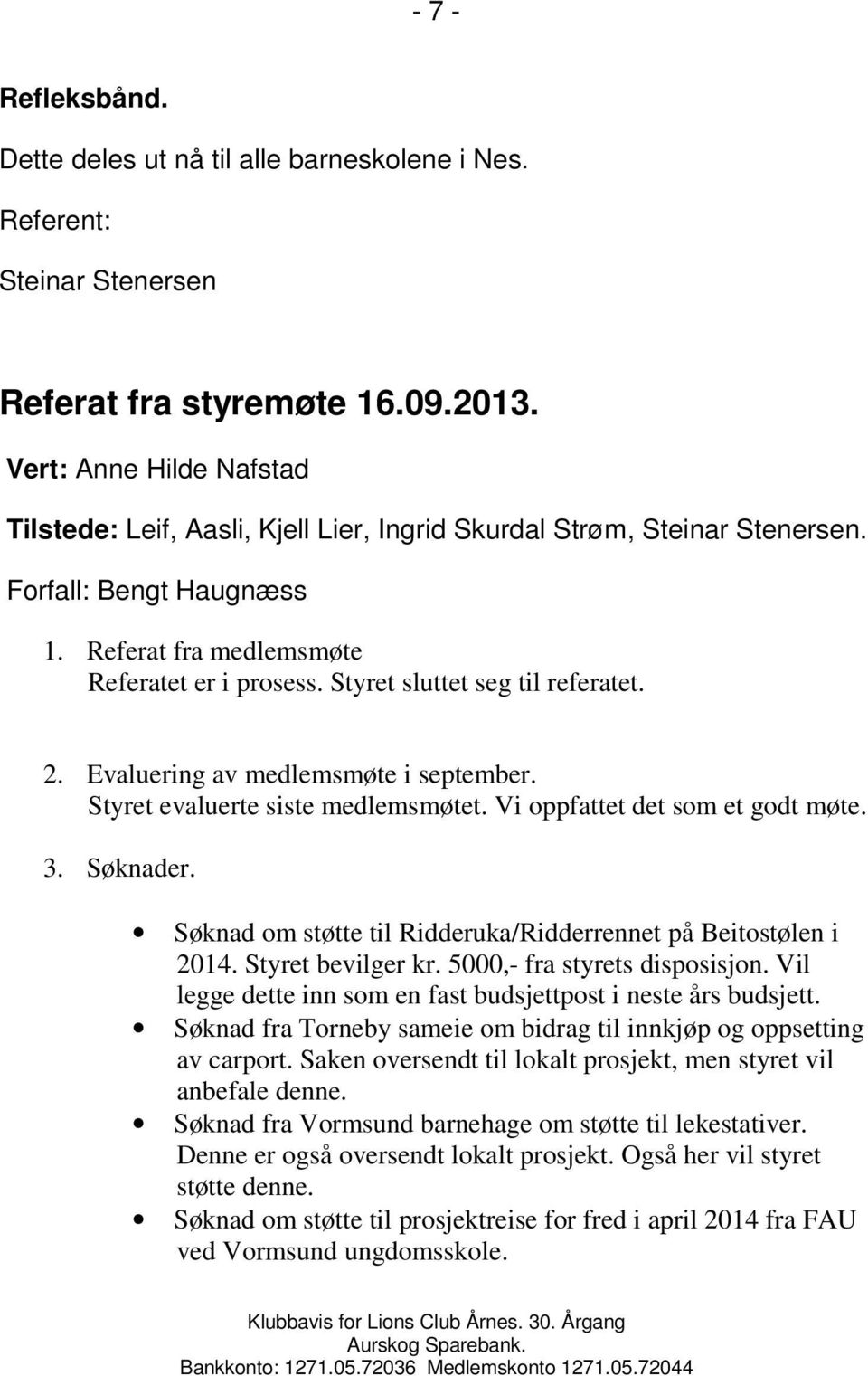 Styret sluttet seg til referatet. 2. Evaluering av medlemsmøte i september. Styret evaluerte siste medlemsmøtet. Vi oppfattet det som et godt møte. 3. Søknader.