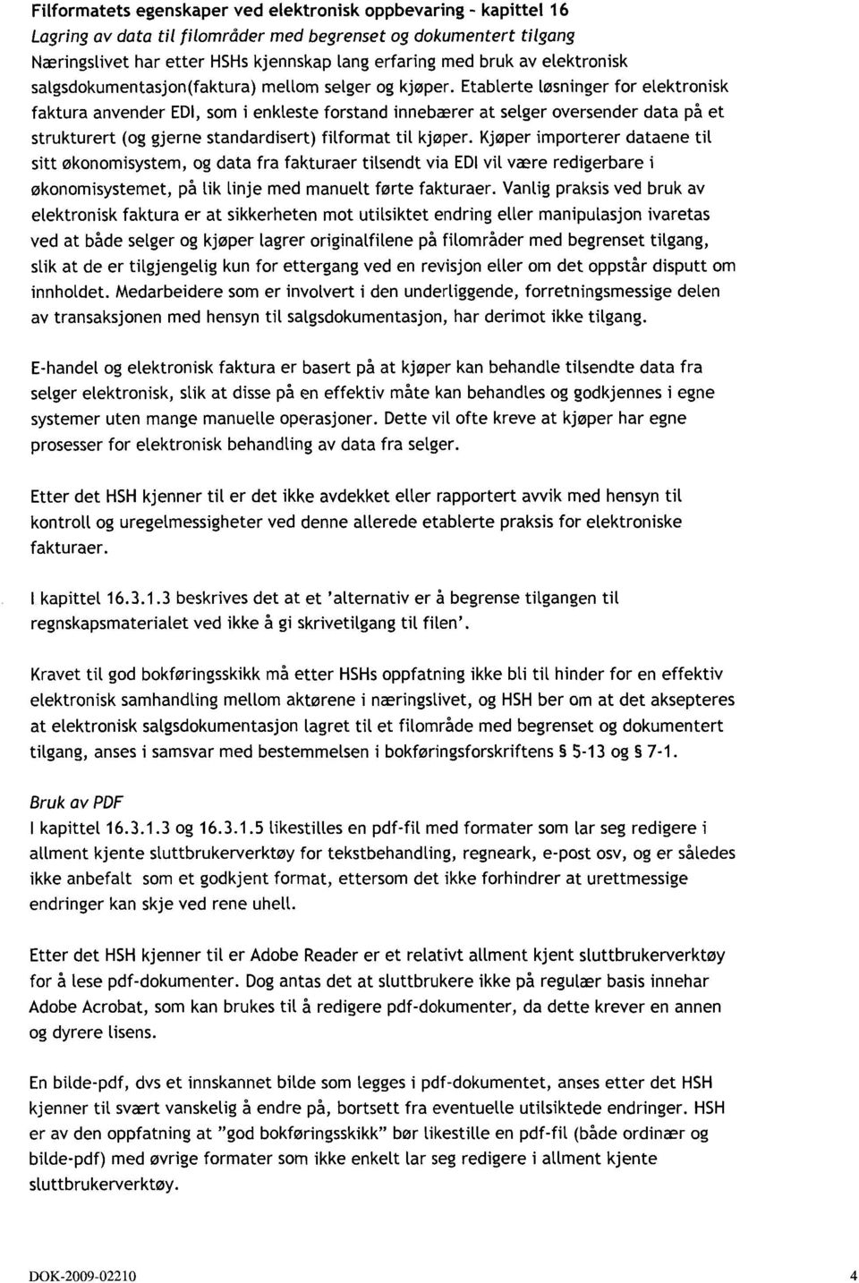 Etablerte løsninger for elektronisk faktura anvender EDI,som i enkteste forstand innebærer at selger oversender data på et strukturert (og gjerne standardisert) filformat til kjøper.