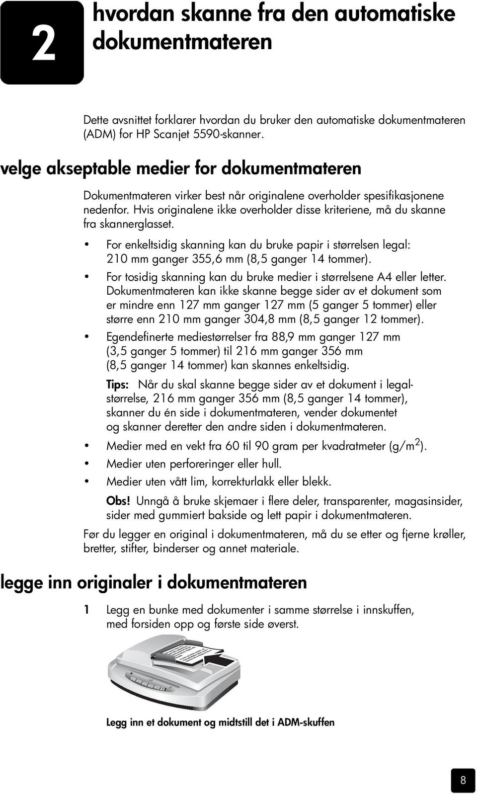 Hvis originalene ikke overholder disse kriteriene, må du skanne fra skannerglasset. For enkeltsidig skanning kan du bruke papir i størrelsen legal: 210 mm ganger 355,6 mm (8,5 ganger 14 tommer).