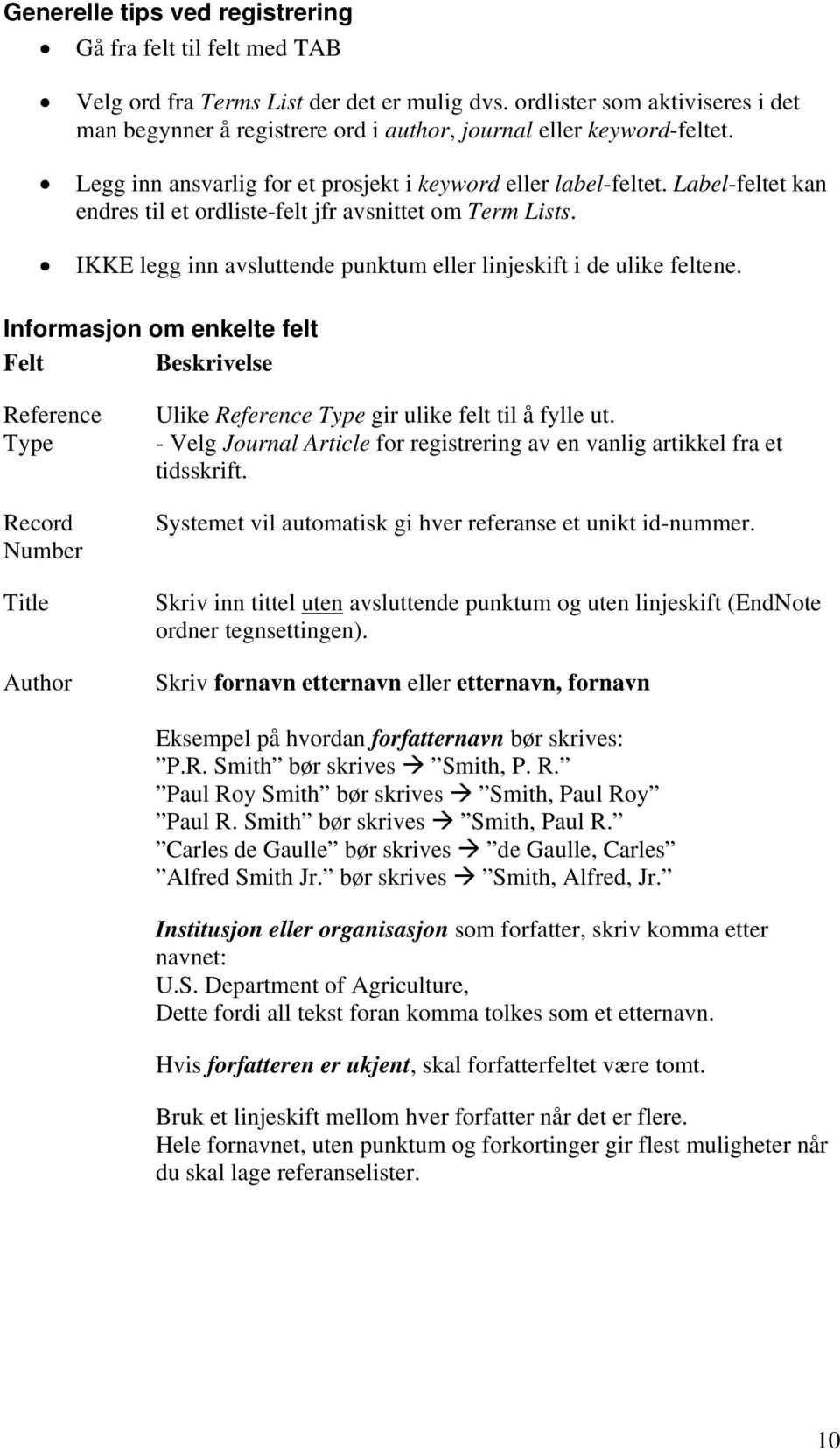 Label-feltet kan endres til et ordliste-felt jfr avsnittet om Term Lists. IKKE legg inn avsluttende punktum eller linjeskift i de ulike feltene.