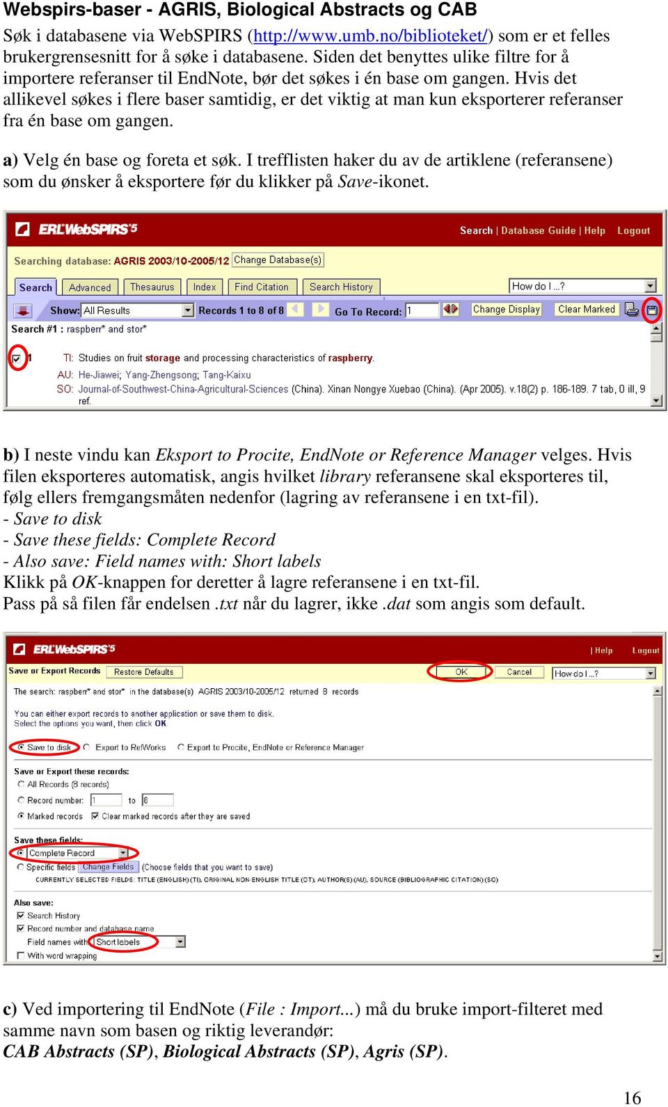 Hvis det allikevel søkes i flere baser samtidig, er det viktig at man kun eksporterer referanser fra én base om gangen. a) Velg én base og foreta et søk.