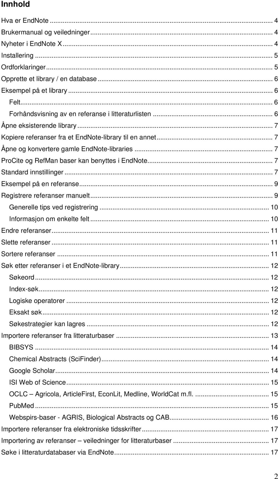 .. 7 ProCite og RefMan baser kan benyttes i EndNote... 7 Standard innstillinger... 7 Eksempel på en referanse... 9 Registrere referanser manuelt... 9 Generelle tips ved registrering.