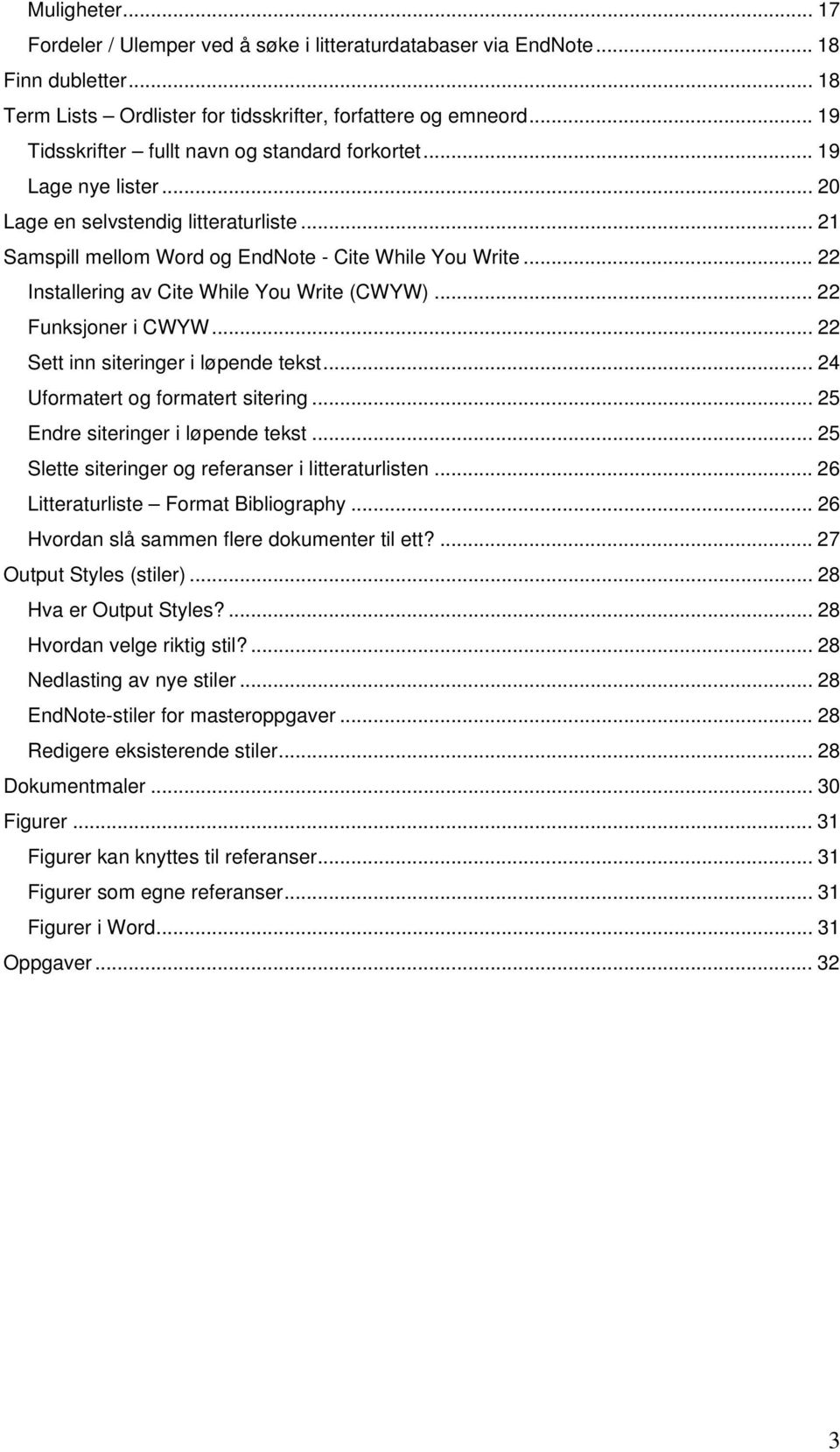 .. 22 Installering av Cite While You Write (CWYW)... 22 Funksjoner i CWYW... 22 Sett inn siteringer i løpende tekst... 24 Uformatert og formatert sitering... 25 Endre siteringer i løpende tekst.