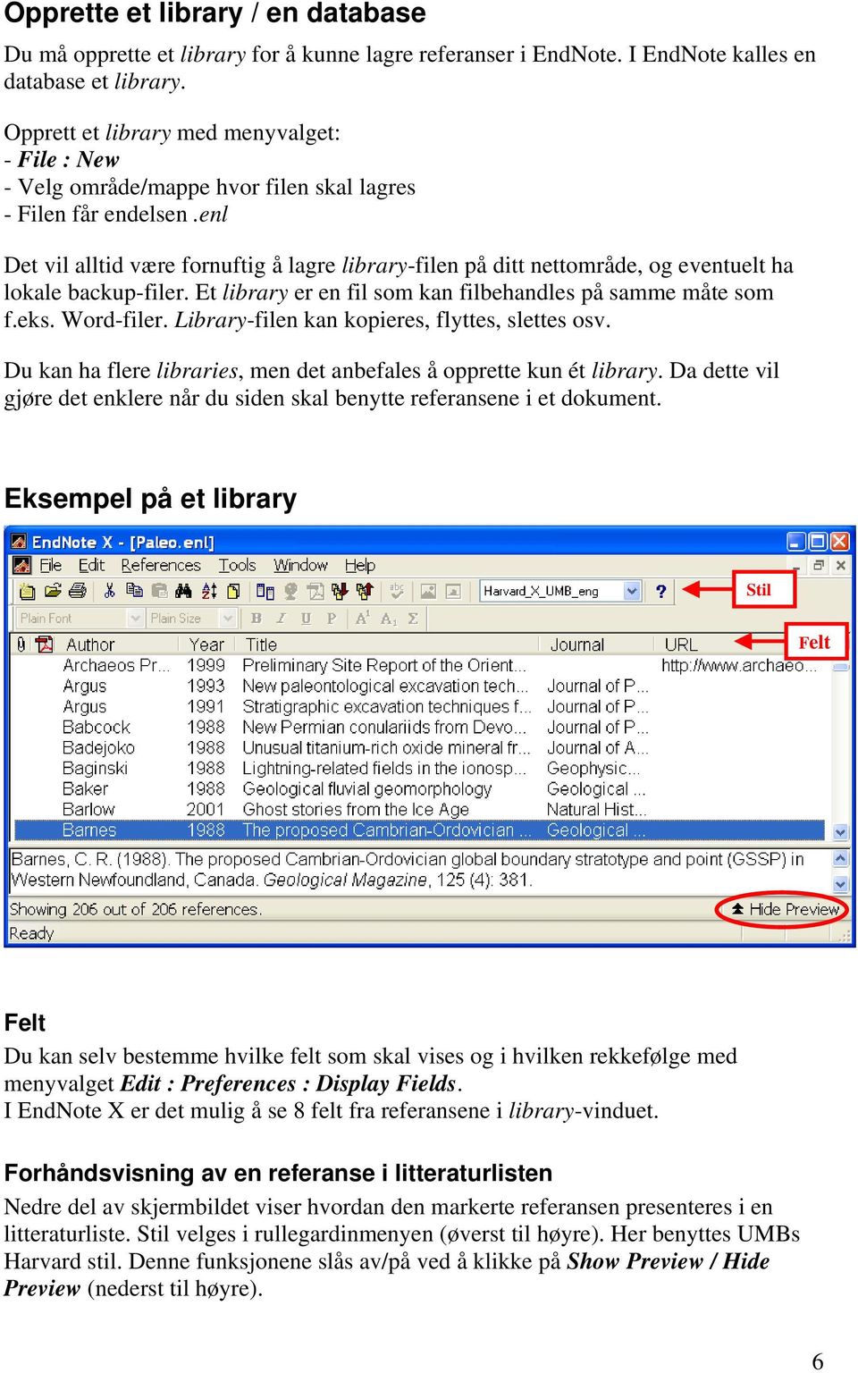 enl Det vil alltid være fornuftig å lagre library-filen på ditt nettområde, og eventuelt ha lokale backup-filer. Et library er en fil som kan filbehandles på samme måte som f.eks. Word-filer.