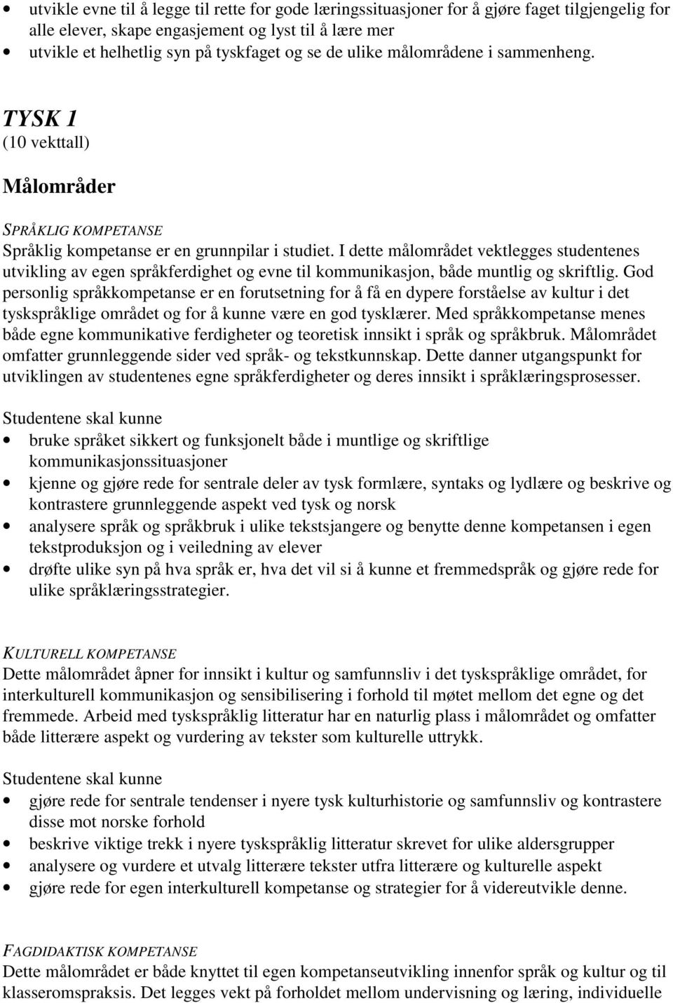 I dette målområdet vektlegges studentenes utvikling av egen språkferdighet og evne til kommunikasjon, både muntlig og skriftlig.