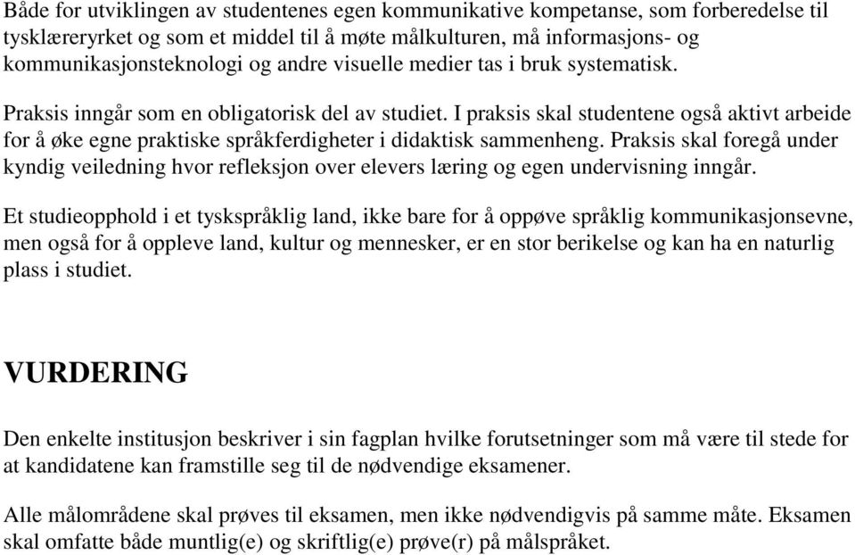 I praksis skal studentene også aktivt arbeide for å øke egne praktiske språkferdigheter i didaktisk sammenheng.