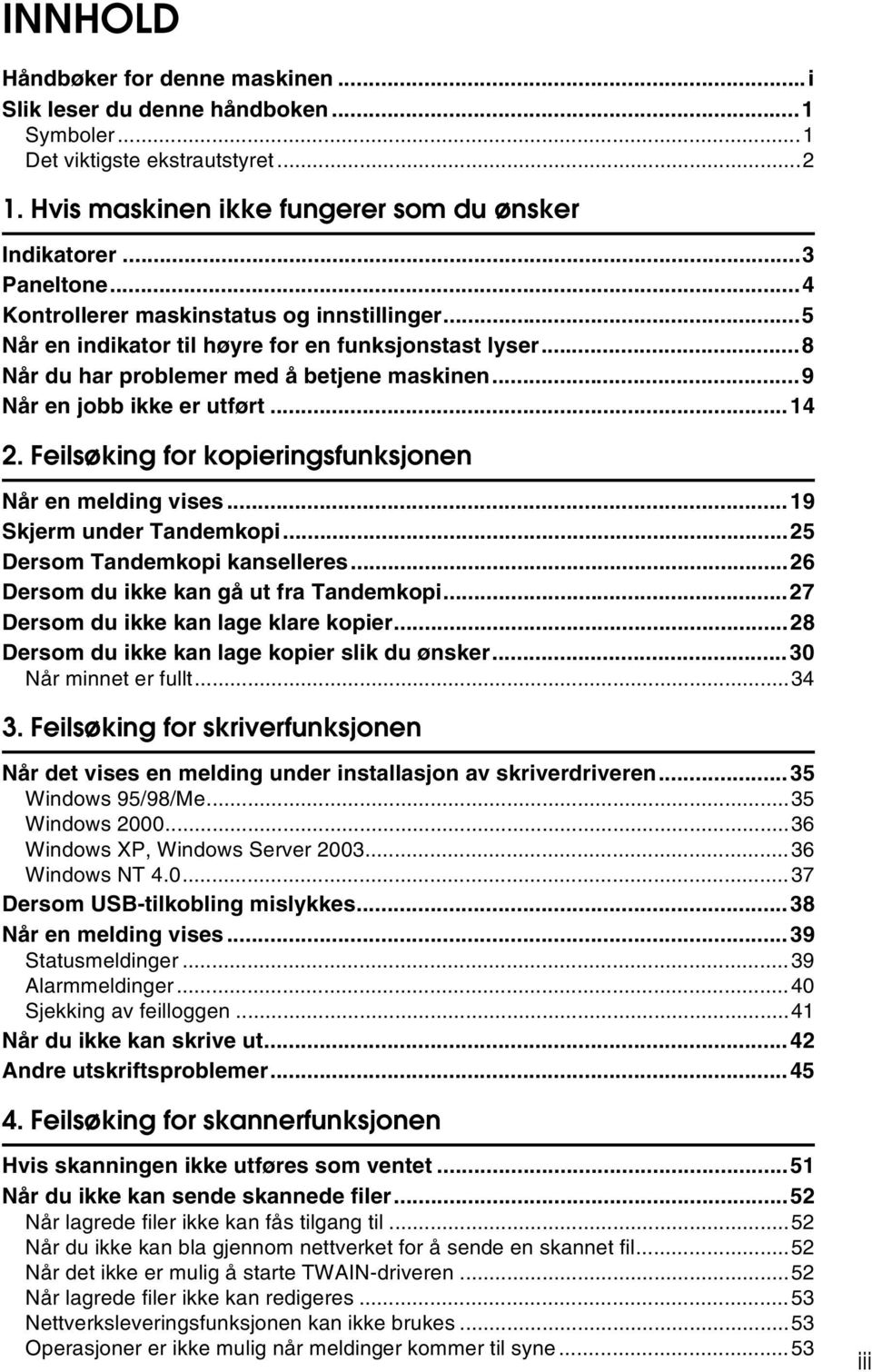 Feilsøking for kopieringsfunksjonen Når en melding vises...19 Skjerm under Tandemkopi...25 Dersom Tandemkopi kanselleres...26 Dersom du ikke kan gå ut fra Tandemkopi.