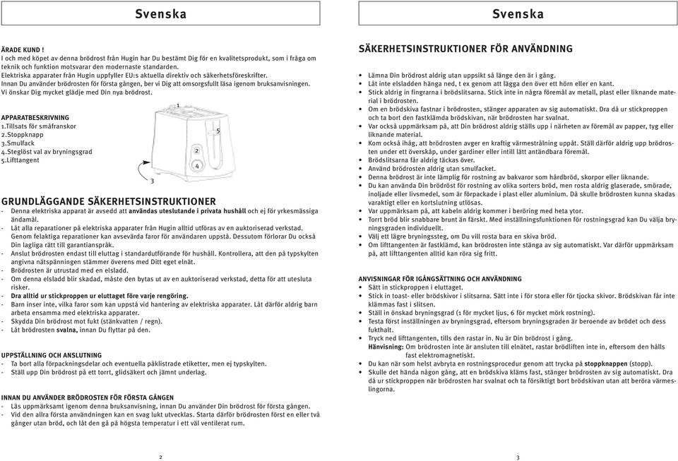 Vi önskar Dig mycket glädje med Din nya brödrost. APPARATBESKRIVNING 1.Tillsats för småfranskor 2.Stoppknapp 3.Smulfack.Steglöst val av bryningsgrad.