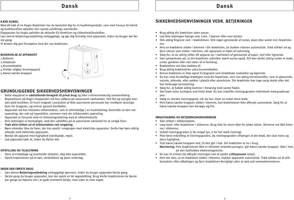 Vi ønsker dig god fornøjelse med din nye brødrister. 1 BESKRIVELSE AF APPARATET 1.Bollerist 2.Stoptaste 3.Krummebakke.Trinløs valgbar bruningsgrad.