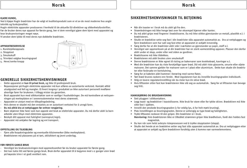 Før de bruker deres nye apparat for første gang, ber vi dem vennligst gjøre dem kjent med apparatet og lese bruksanvisningen meget nøye. Vi ønsker dem lykke til med deres nye dobbelte brødrister.