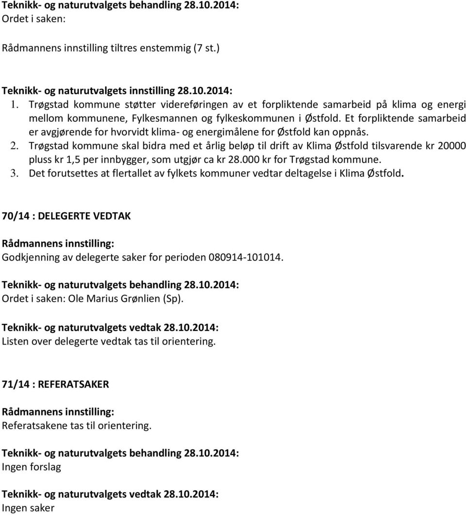 Trøgstad kommune skal bidra med et årlig beløp til drift av Klima Østfold tilsvarende kr 20000 pluss kr 1,5 per innbygger, som utgjør ca kr 28.000 kr for Trøgstad kommune. 3.