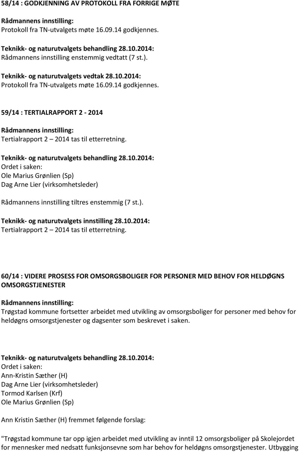 60/14 : VIDERE PROSESS FOR OMSORGSBOLIGER FOR PERSONER MED BEHOV FOR HELDØGNS OMSORGSTJENESTER Trøgstad kommune fortsetter arbeidet med utvikling av omsorgsboliger for personer med behov for heldøgns