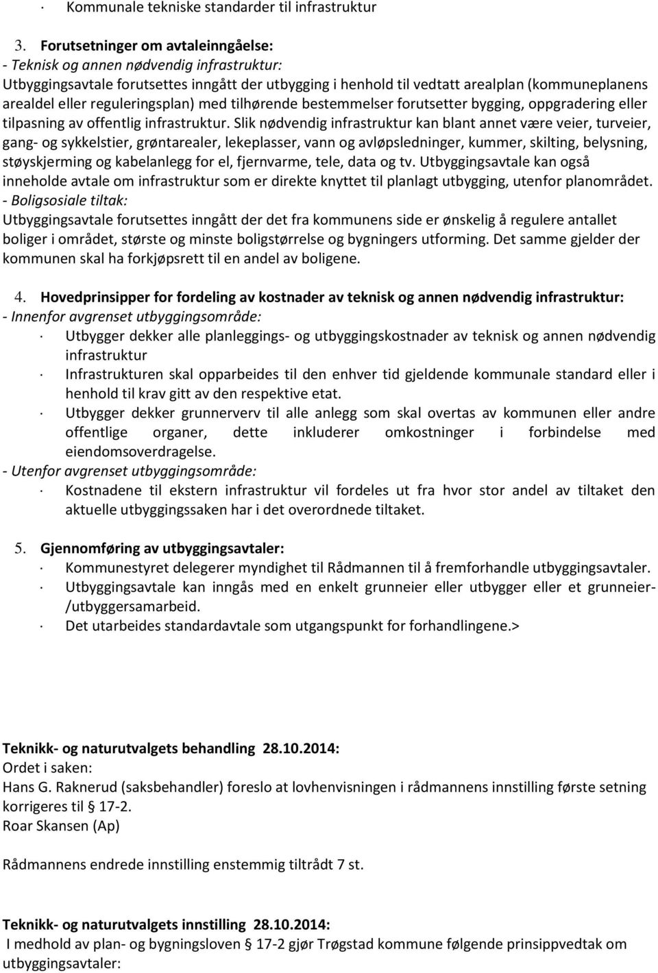 reguleringsplan) med tilhørende bestemmelser forutsetter bygging, oppgradering eller tilpasning av offentlig infrastruktur.