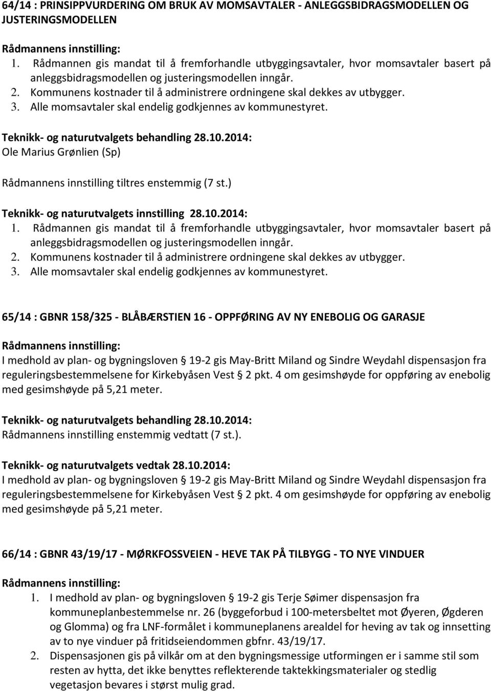 Kommunens kostnader til å administrere ordningene skal dekkes av utbygger. 3. Alle momsavtaler skal endelig godkjennes av kommunestyret.