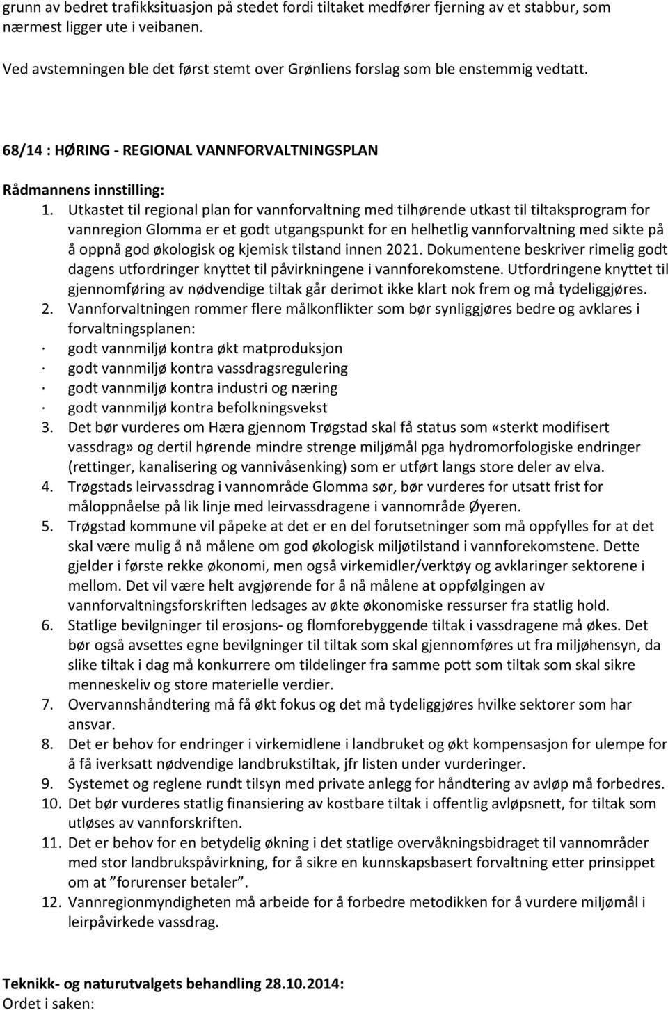 Utkastet til regional plan for vannforvaltning med tilhørende utkast til tiltaksprogram for vannregion Glomma er et godt utgangspunkt for en helhetlig vannforvaltning med sikte på å oppnå god