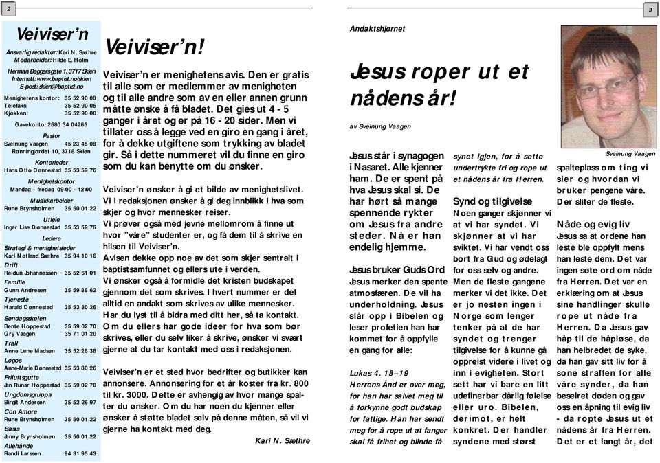 35 53 59 76 Menighetskontor Mandag fredag 09:00-12:00 Musikkarbeider Rune Brynsholmen 35 50 01 22 Utleie Inger Lise Dønnestad 35 53 59 76 Ledere Strategi & menighetsleder Kari Nøtland Sæthre 35 94 10