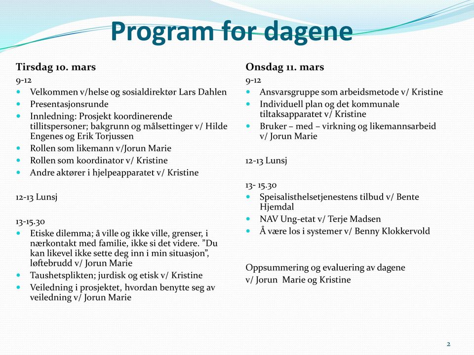 likemann v/jorun Marie Rollen som koordinator v/ Kristine Andre aktører i hjelpeapparatet v/ Kristine 12-13 Lunsj 13-15.