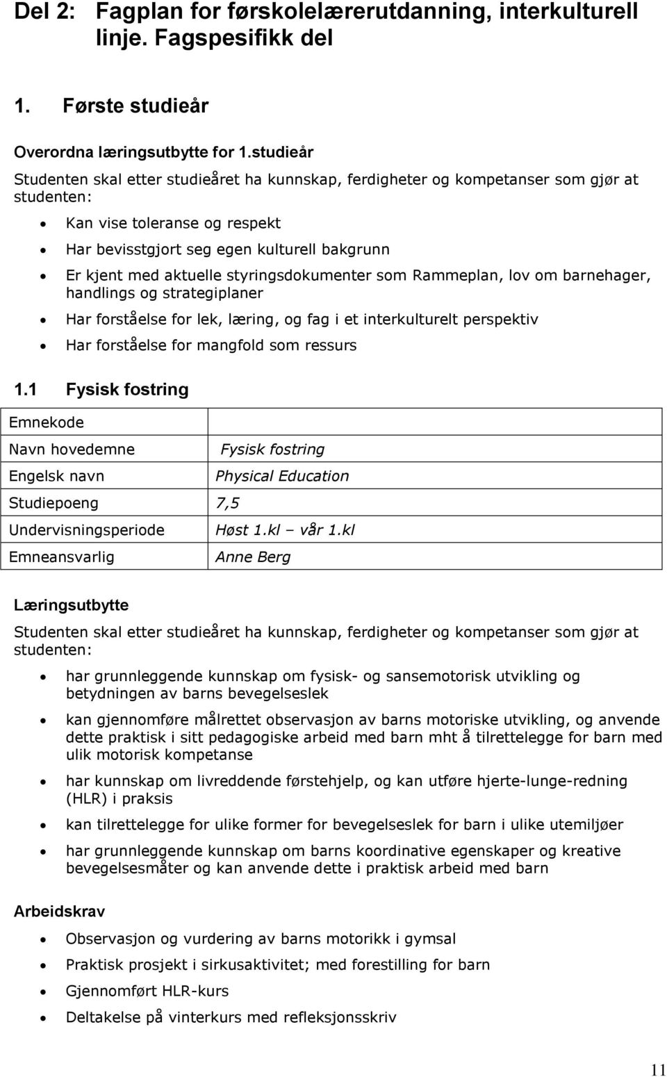 aktuelle styringsdokumenter som Rammeplan, lov om barnehager, handlings og strategiplaner Har forståelse for lek, læring, og fag i et interkulturelt perspektiv Har forståelse for mangfold som ressurs