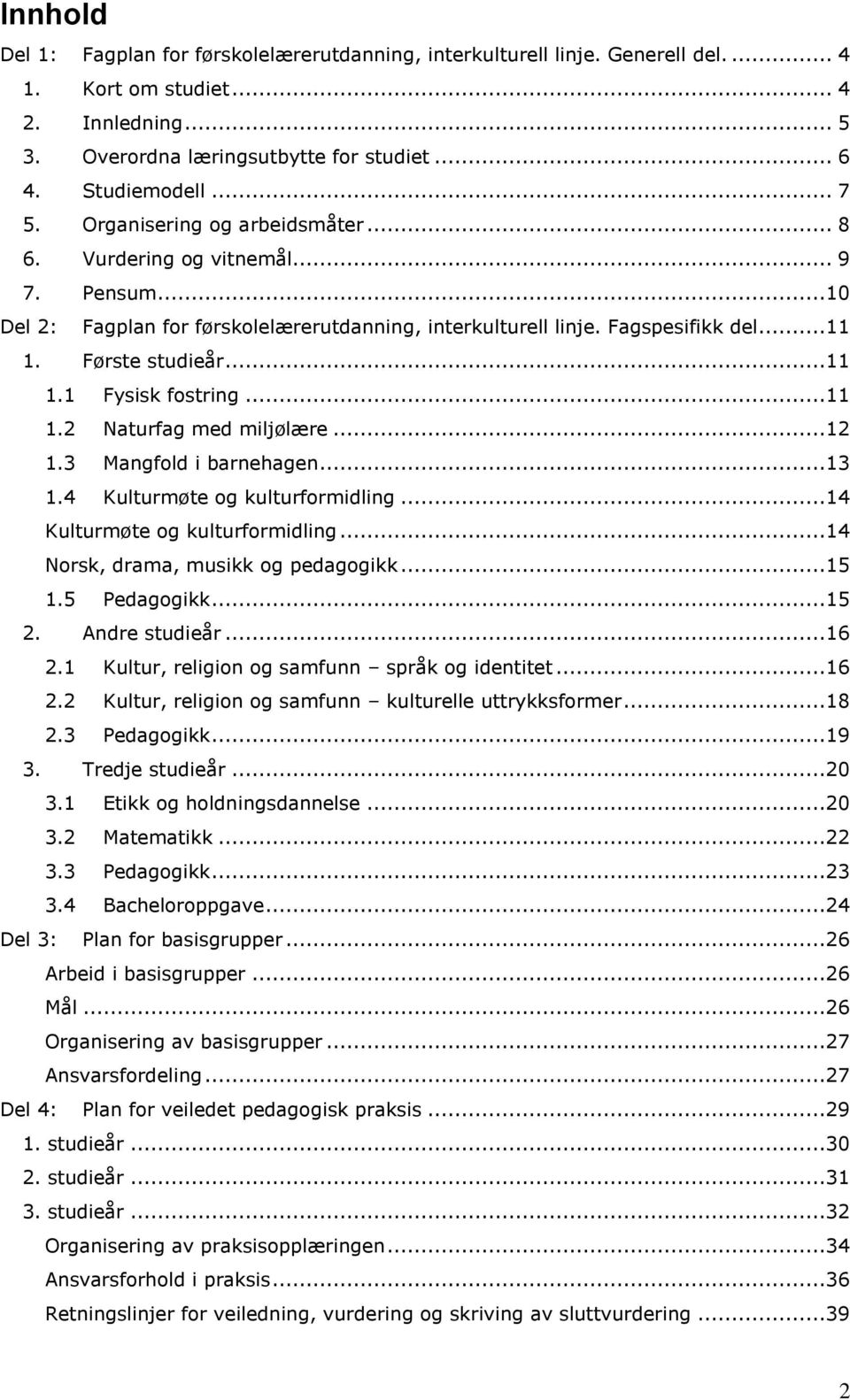 ..11 1.2 Naturfag med miljølære...12 1.3 Mangfold i barnehagen...13 1.4 Kulturmøte og kulturformidling...14 Kulturmøte og kulturformidling...14 Norsk, drama, musikk og pedagogikk...15 1.5 Pedagogikk.