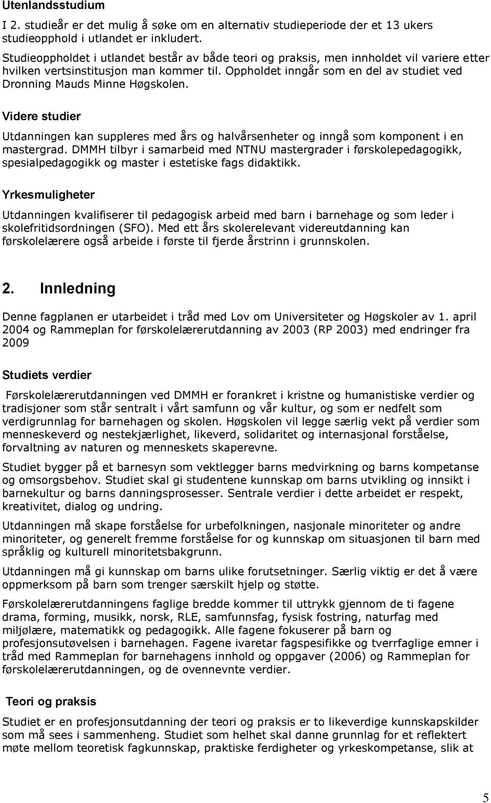 Oppholdet inngår som en del av studiet ved Dronning Mauds Minne Høgskolen. Videre studier Utdanningen kan suppleres med års og halvårsenheter og inngå som komponent i en mastergrad.