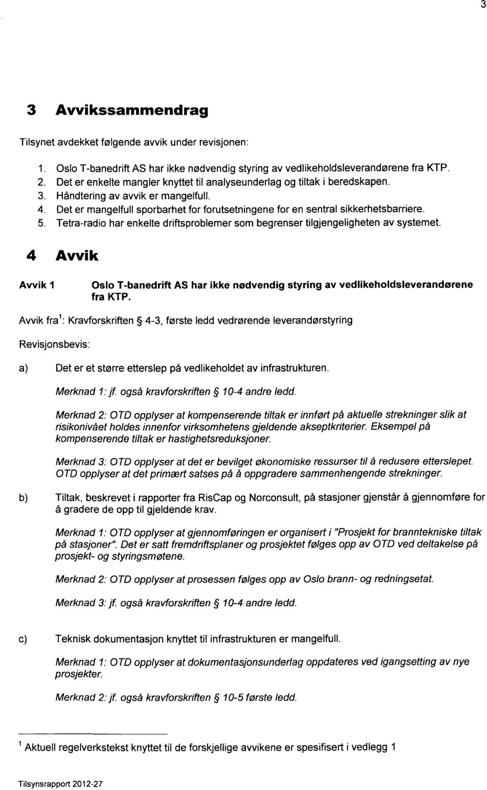 Tetra-radio har enkelte driftsproblemer som begrenser tilgjengeligheten av systemet. 4 Avvik Avvik 1 Oslo T-banedrift AS har ikke nødvendig styring av vedlikeholdsleverandørene fra KTP.