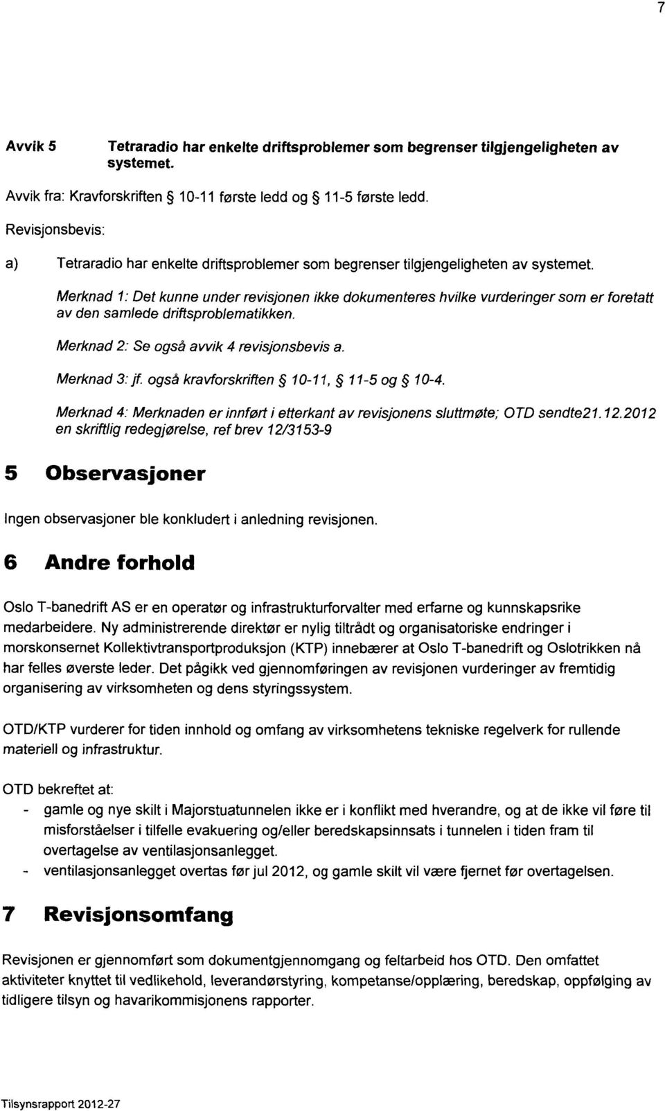 Merknad 1: Det kunne under revisjonen ikke dokumenteres hvilke vurderinger som er foretatt av den samlede driftsproblematikken. Merknad 2: Se også avvik 4 revisjonsbevis a. Merknad 3: jf.