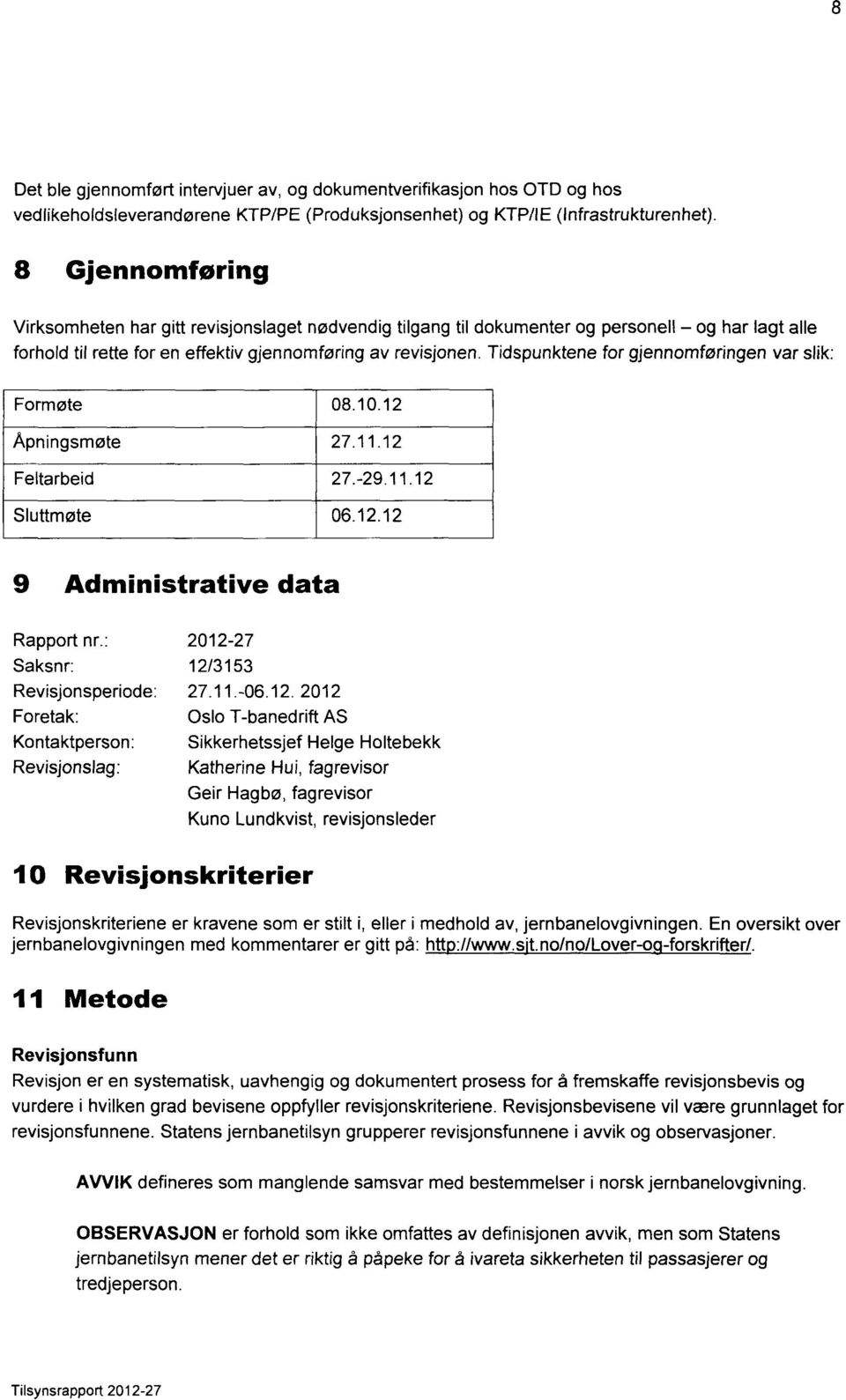 Tidspunktene for gjennomføringen var slik: Formøte 08.10.12 Åpningsmøte 27.11.12 Feltarbeid 27.-29.11.12 Sluttmøte 06.12.12 9 Administrative data Rapport nr.