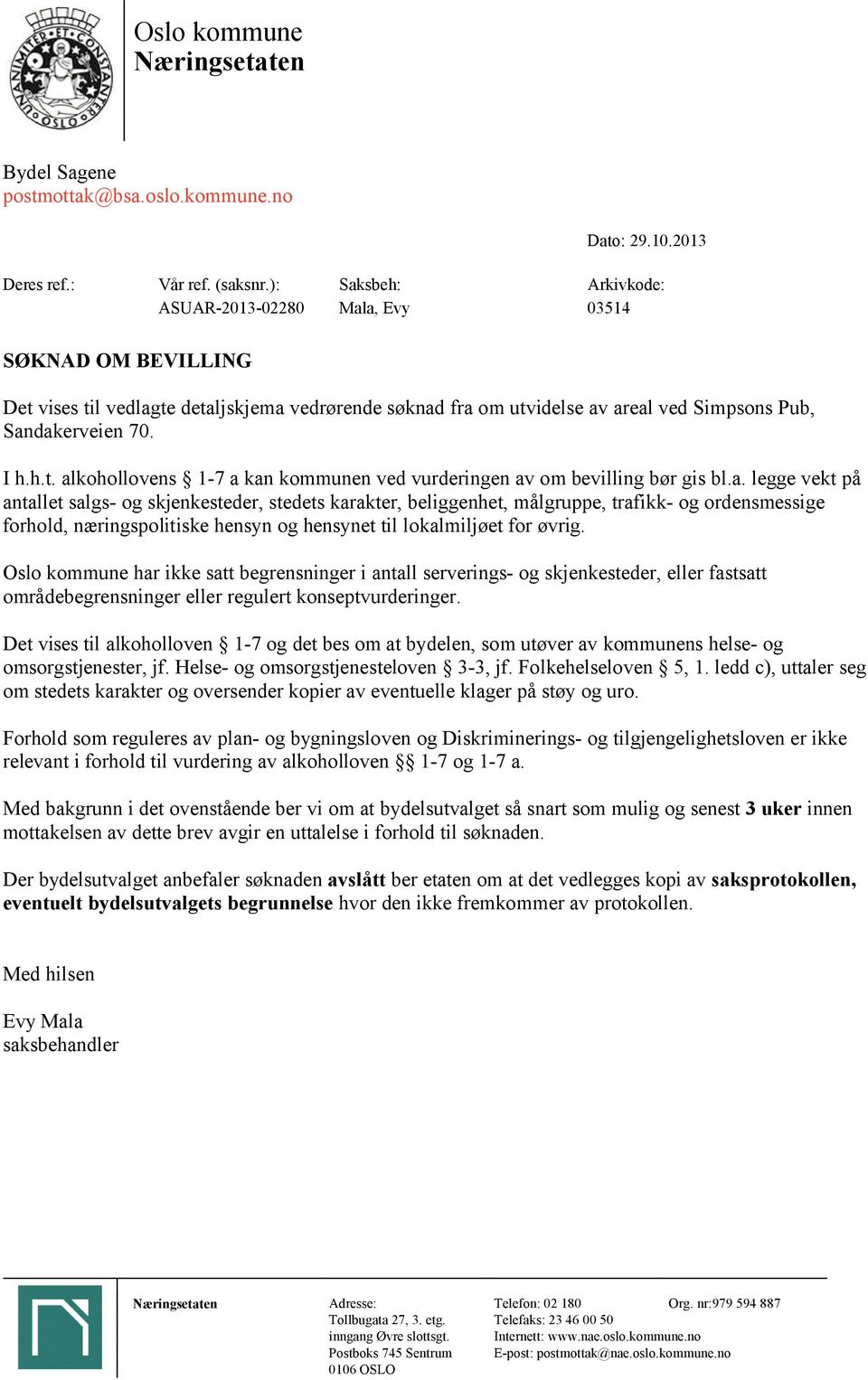 a. legge vekt på antallet salgs- og skjenkesteder, stedets karakter, beliggenhet, målgruppe, trafikk- og ordensmessige forhold, næringspolitiske hensyn og hensynet til lokalmiljøet for øvrig.