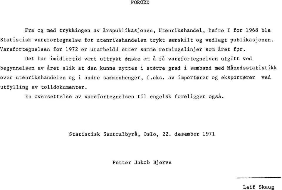 Det har imidlertid vært uttrykt Onske om a få varefortegnelsen utgitt ved begynnelsen av året slik at den kunne nyttes i storre grad i samband med Månedsstatistikk over