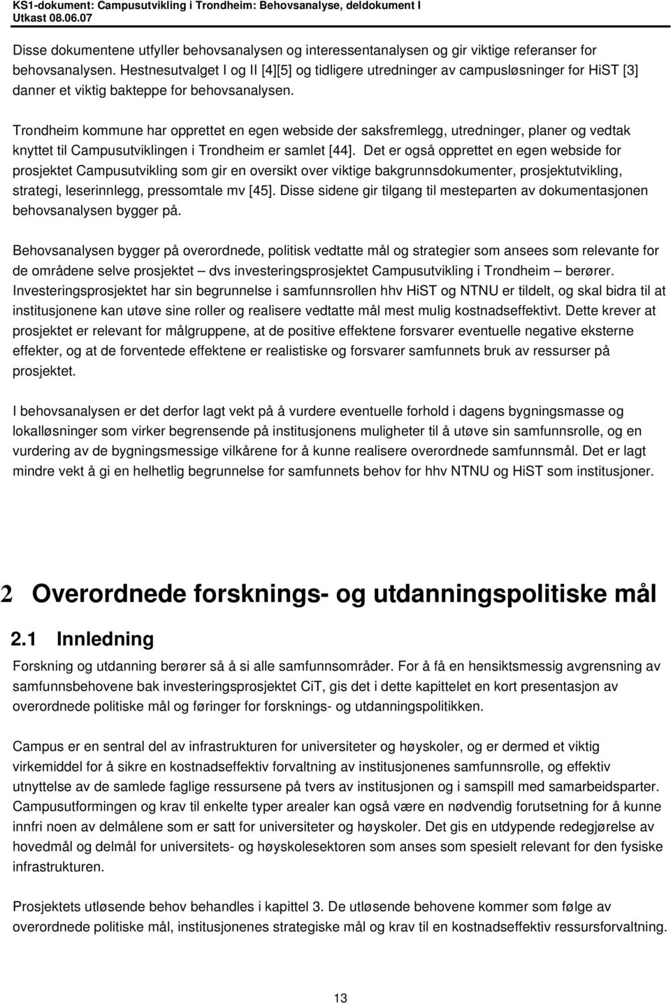 Trondheim kommune har opprettet en egen webside der saksfremlegg, utredninger, planer og vedtak knyttet til Campusutviklingen i Trondheim er samlet [44].