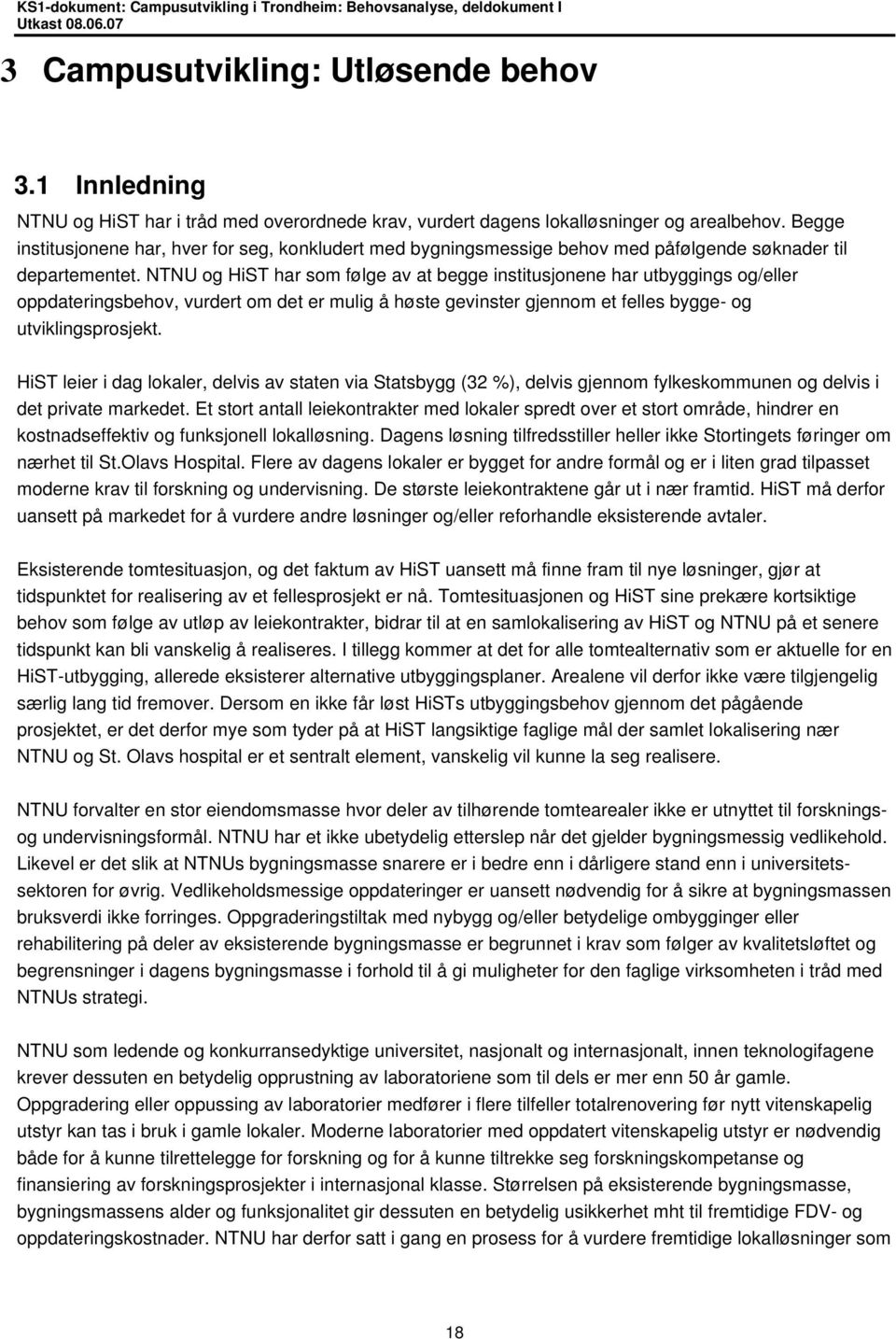 NTNU og HiST har som følge av at begge institusjonene har utbyggings og/eller oppdateringsbehov, vurdert om det er mulig å høste gevinster gjennom et felles bygge- og utviklingsprosjekt.