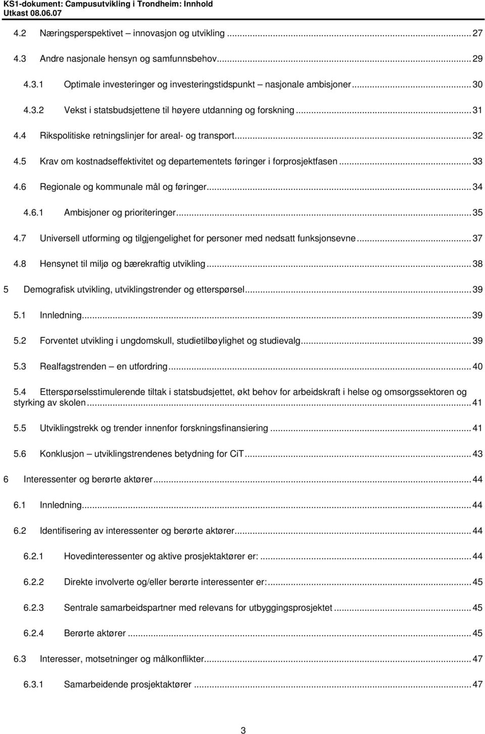 5 Krav om kostnadseffektivitet og departementets føringer i forprosjektfasen... 33 4.6 Regionale og kommunale mål og føringer... 34 4.6.1 Ambisjoner og prioriteringer... 35 4.