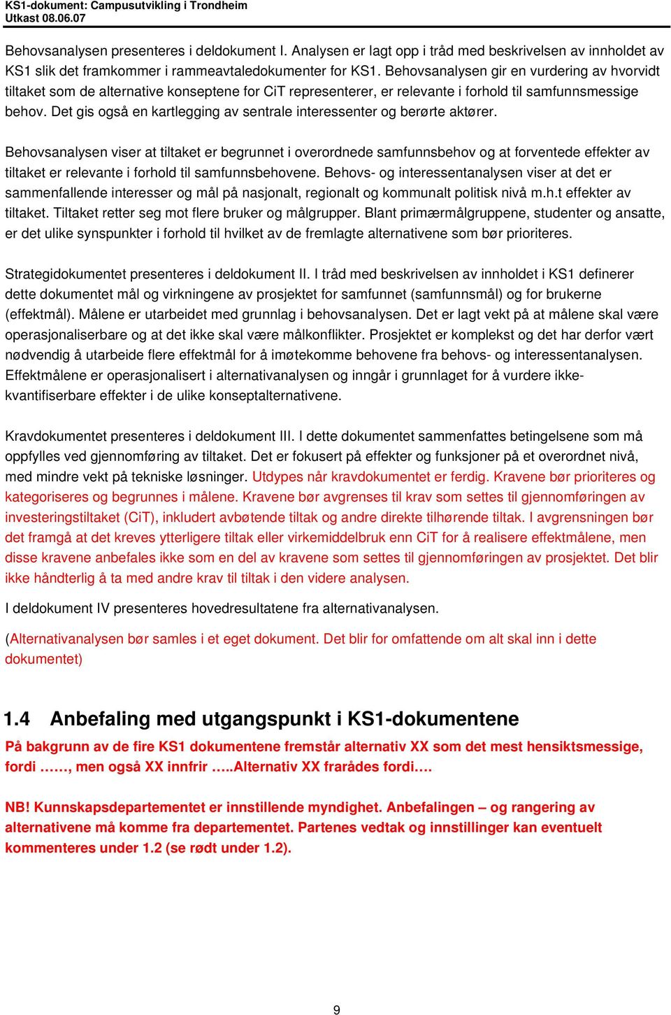 Behovsanalysen gir en vurdering av hvorvidt tiltaket som de alternative konseptene for CiT representerer, er relevante i forhold til samfunnsmessige behov.