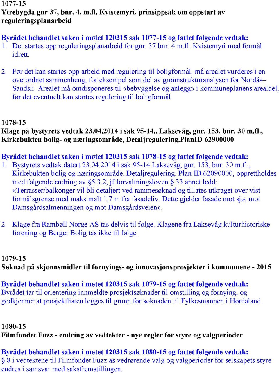 Før det kan startes opp arbeid med regulering til boligformål, må arealet vurderes i en overordnet sammenheng, for eksempel som del av grønnstrukturanalysen for Nordås Sandsli.