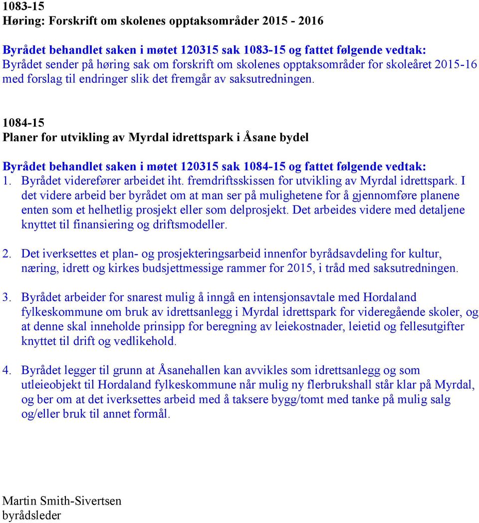 1084-15 Planer for utvikling av Myrdal idrettspark i Åsane bydel Byrådet behandlet saken i møtet 120315 sak 1084-15 og fattet følgende vedtak: 1. Byrådet viderefører arbeidet iht.