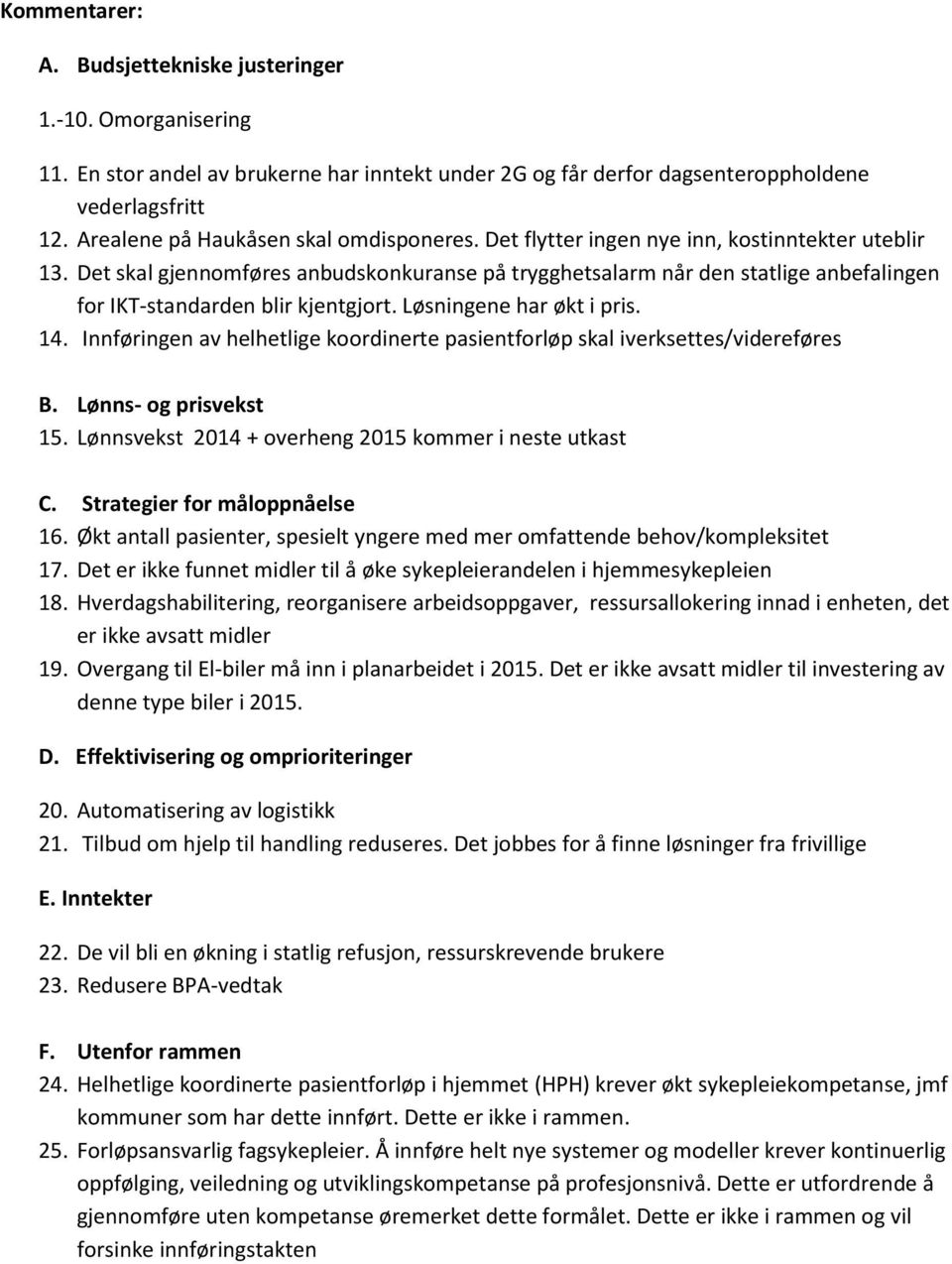 Løsningene har økt i pris. 14. Innføringen av helhetlige koordinerte pasientforløp skal iverksettes/videreføres 15. Lønnsvekst 2014 + overheng 2015 kommer i neste utkast C.