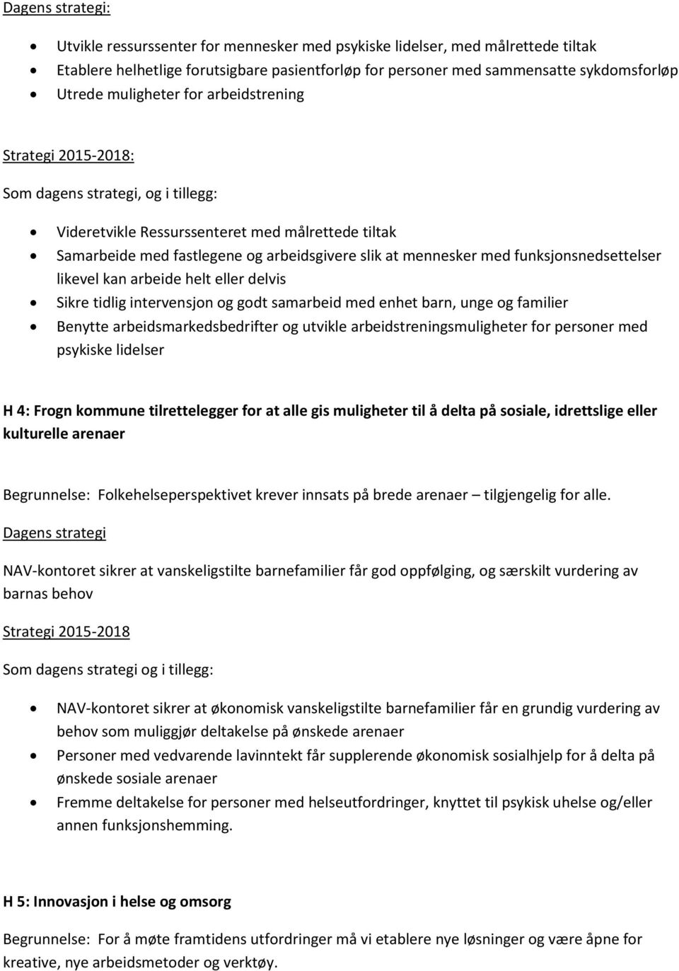 med funksjonsnedsettelser likevel kan arbeide helt eller delvis Sikre tidlig intervensjon og godt samarbeid med enhet barn, unge og familier Benytte arbeidsmarkedsbedrifter og utvikle