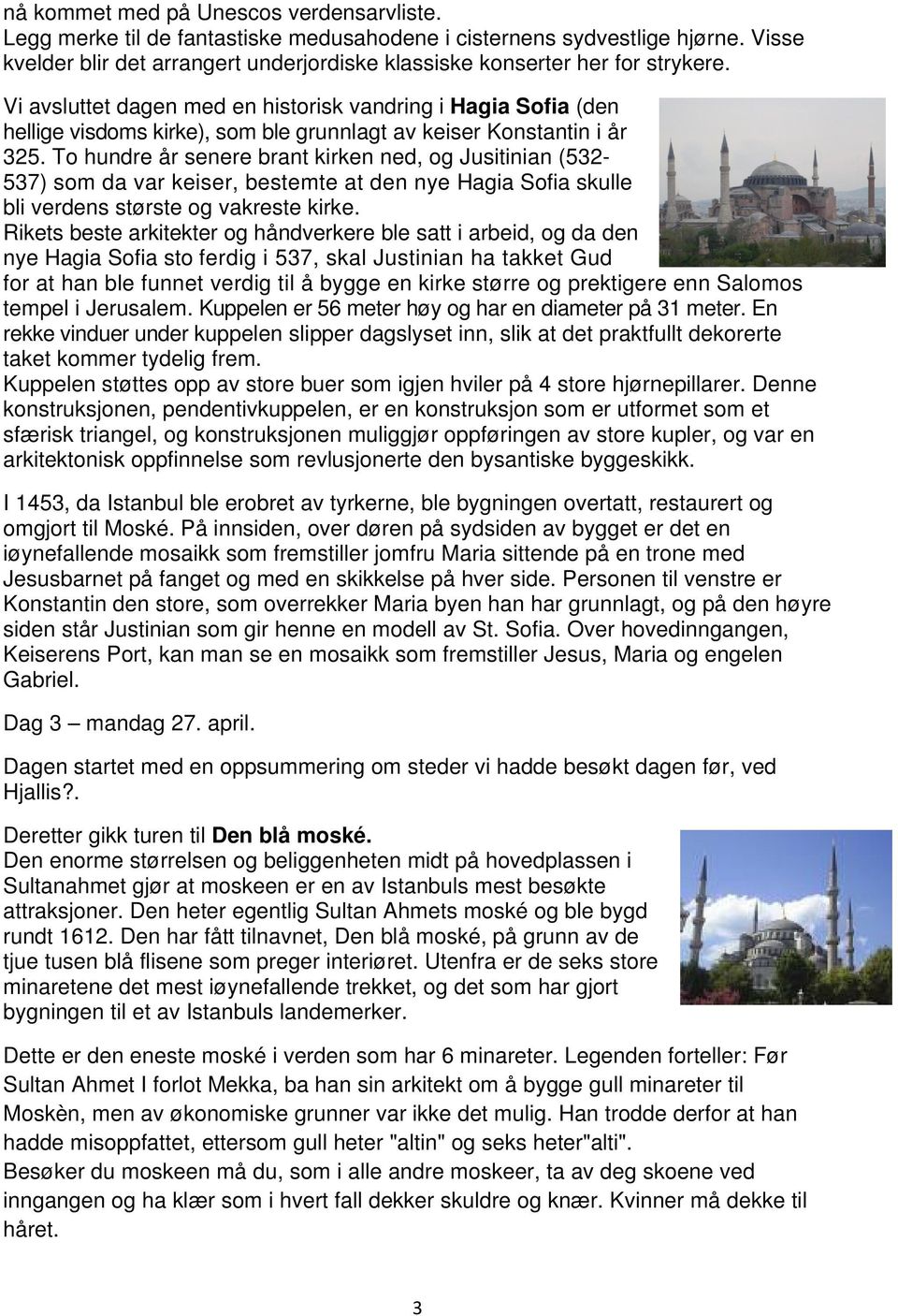 Vi avsluttet dagen med en historisk vandring i Hagia Sofia (den hellige visdoms kirke), som ble grunnlagt av keiser Konstantin i år 325.