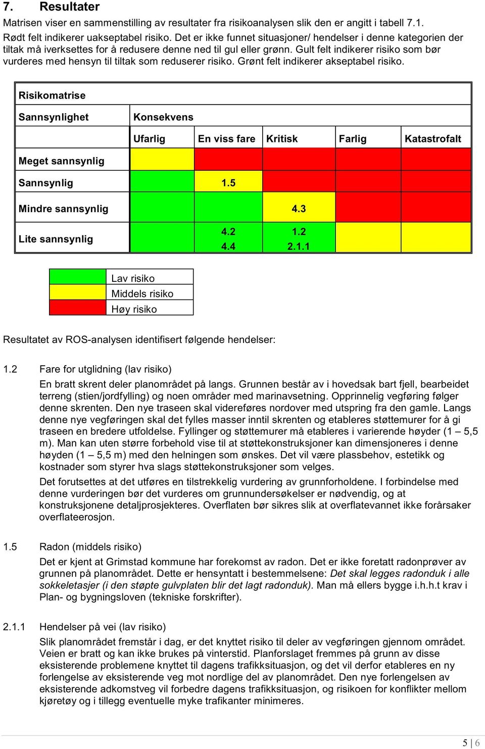 Gult felt indikerer risiko som bør vurderes med hensyn til tiltak som reduserer risiko. Grønt felt indikerer akseptabel risiko.