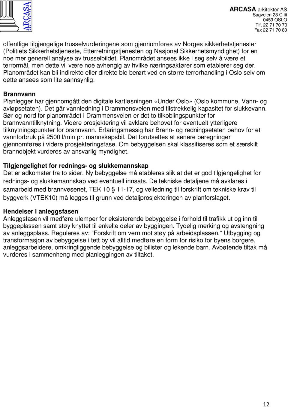 Planområdet kan bli indirekte eller direkte ble berørt ved en større terrorhandling i Oslo selv om dette ansees som lite sannsynlig.